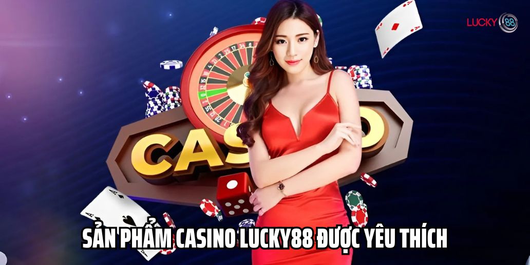 Khám Phá Thế Giới Giải Trí Đẳng Cấp Tại Casino Lucky88
