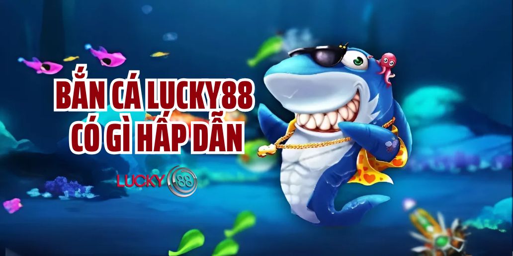 Bí Quyết Chơi Bắn Cá Lucky88 Hiệu Quả, Thắng Lớn