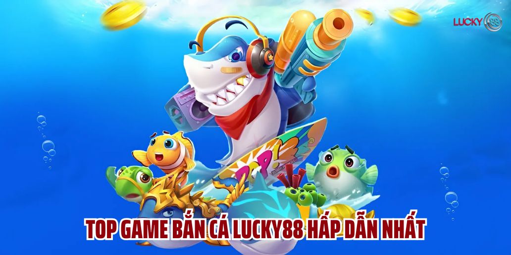 Bí Quyết Chơi Bắn Cá Lucky88 Hiệu Quả, Thắng Lớn