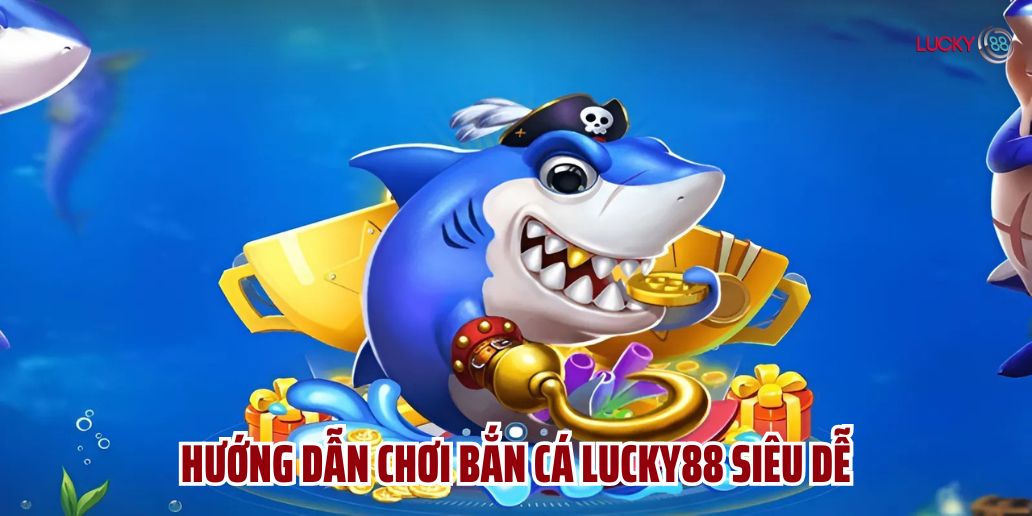 Bí Quyết Chơi Bắn Cá Lucky88 Hiệu Quả, Thắng Lớn