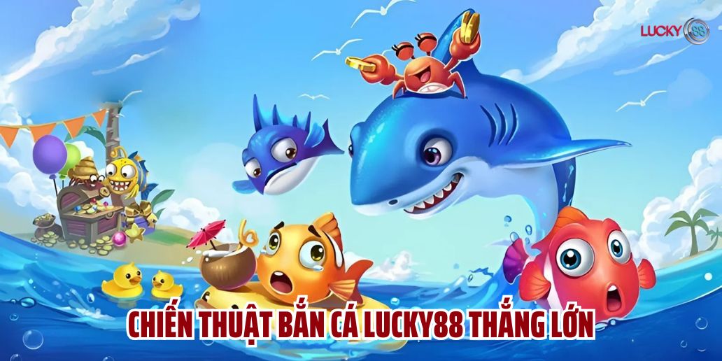 Bí Quyết Chơi Bắn Cá Lucky88 Hiệu Quả, Thắng Lớn